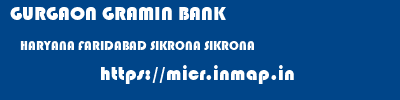 GURGAON GRAMIN BANK  HARYANA FARIDABAD SIKRONA SIKRONA  micr code